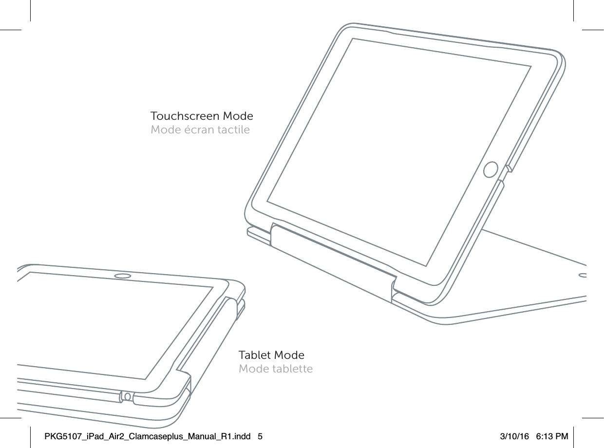 Touchscreen ModeMode écran tactileTablet ModeMode tablettePKG5107_iPad_Air2_Clamcaseplus_Manual_R1.indd   5 3/10/16   6:13 PM