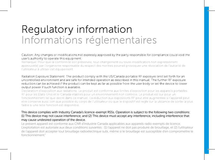This device complies with Industry Canada’s licence-exempt RSSs. Operation is subject to the following two conditions:  (1) This device may not cause interference; and (2) This device must accept any interference, including interference that may cause undesired operation of the device.Le présent appareil est conforme aux CNR d&apos;Industrie Canada applicables aux appareils radio exempts de licence. L&apos;exploitation est autorisée aux deux conditions suivantes : (1) l&apos;appareil ne doit pas produire de brouillage, et (2) l&apos;utilisateur de l&apos;appareil doit accepter tout brouillage radioélectrique subi, même si le brouillage est susceptible d&apos;en compromettre le fonctionnement.&quot;