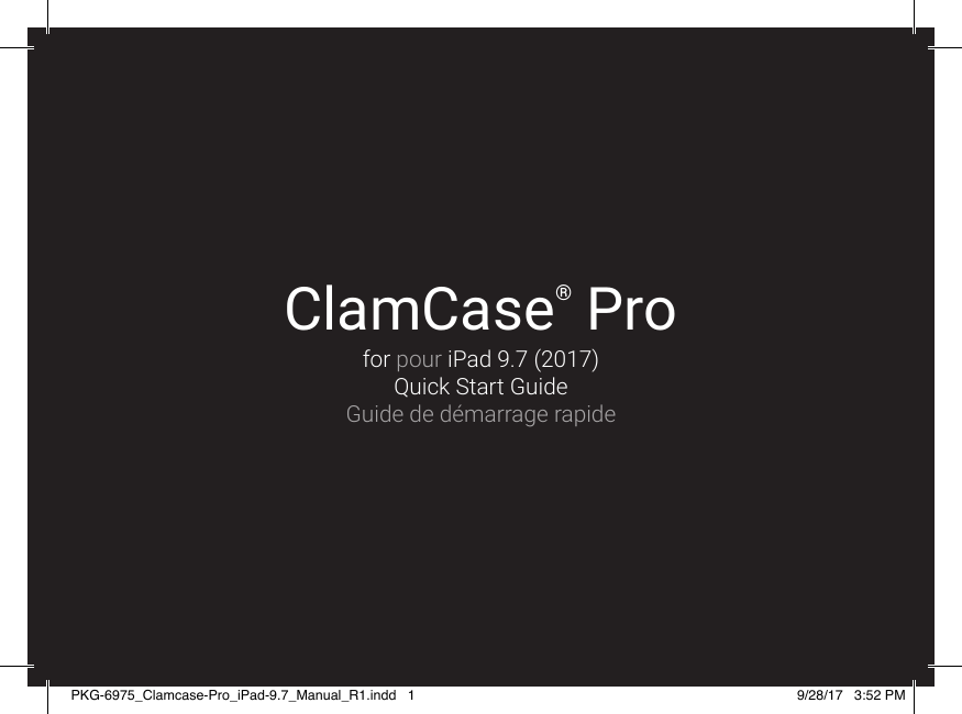 ClamCase® Profor pour iPad 9.7 (2017)Quick Start GuideGuide de démarrage rapidePKG-6975_Clamcase-Pro_iPad-9.7_Manual_R1.indd   1 9/28/17   3:52 PM