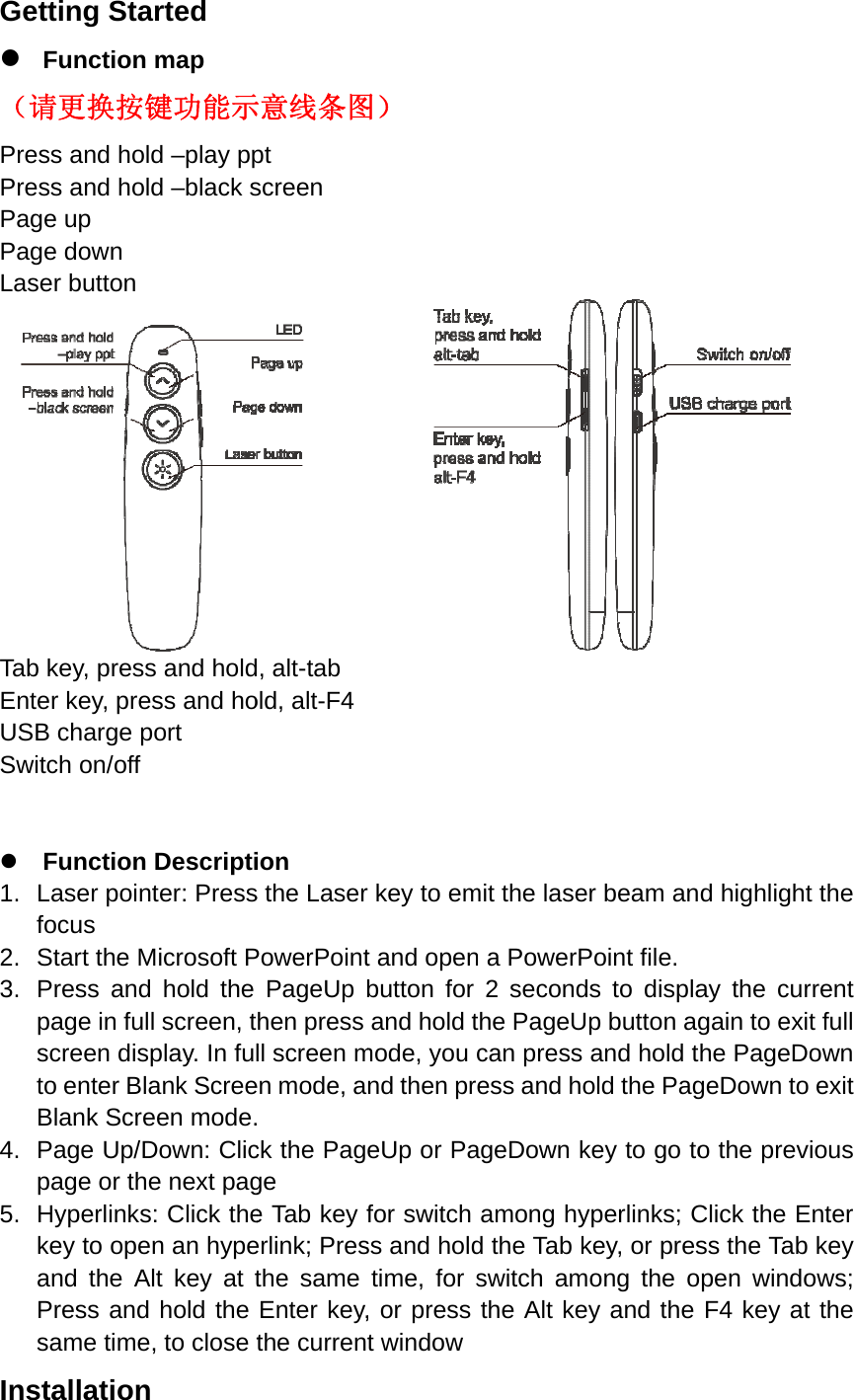 Gez （请PrePrePagPagLasTabEntUSSwi z 1. 2. 3. 4. 5. Insetting StaFunction请更换按键ess and hoess and hoge up   ge down ser button b key, presster key, preB charge pitch on/off FunctionLaser poinfocus  Start the MPress andpage in fulscreen disto enter BlBlank ScrePage Up/Dpage or thHyperlinkskey to opeand the APress andsame timestallationarted    map 键功能示ld –play ppld –black ss and holdess and hoport  Descriptinter: PressMicrosoft Pd hold the ll screen, tsplay. In fulank Screeeen mode.Down: Cliche next pags: Click theen an hypeAlt key at td hold the e, to close tn 示意线条图pt screen      , alt-tab old, alt-F4ion s the LaserPowerPointPageUp hen pressll screen men mode, a. ck the Pagge e Tab key ferlink; Presthe same Enter key,the curren图）     r key to emt and openbutton for and hold tmode, you cnd then preeUp or Pafor switch ss and holdtime, for s, or press t windowmit the lasen a PowerP2 secondthe PageUcan press ess and hoageDown kamong hyd the Tab kswitch amthe Alt ker beam anPoint file. s to displap button agand hold told the Pagkey to go toyperlinks; Ckey, or presong the oy and the  d highlightay the curgain to exithe PageDogeDown to o the prevClick the Ess the Tab open windoF4 key att the rrent t full own exit ious Enter key ows; t the 