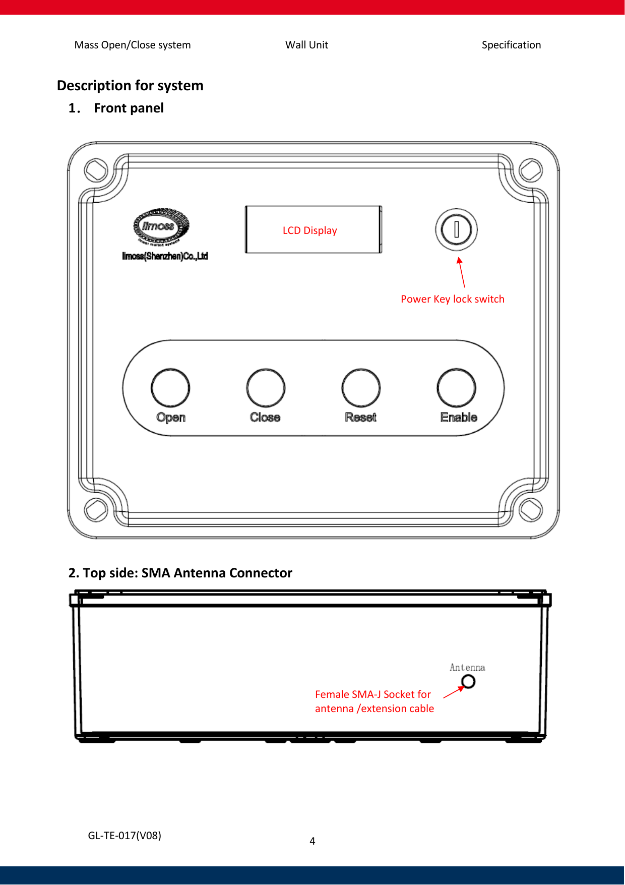 Mass Open/Close system Wall Unit Specification 4   GL-TE-017(V08) Description for system 1． Front panel    2. Top side: SMA Antenna Connector    LCD Display   Female SMA-J Socket for antenna /extension cable Power Key lock switch 