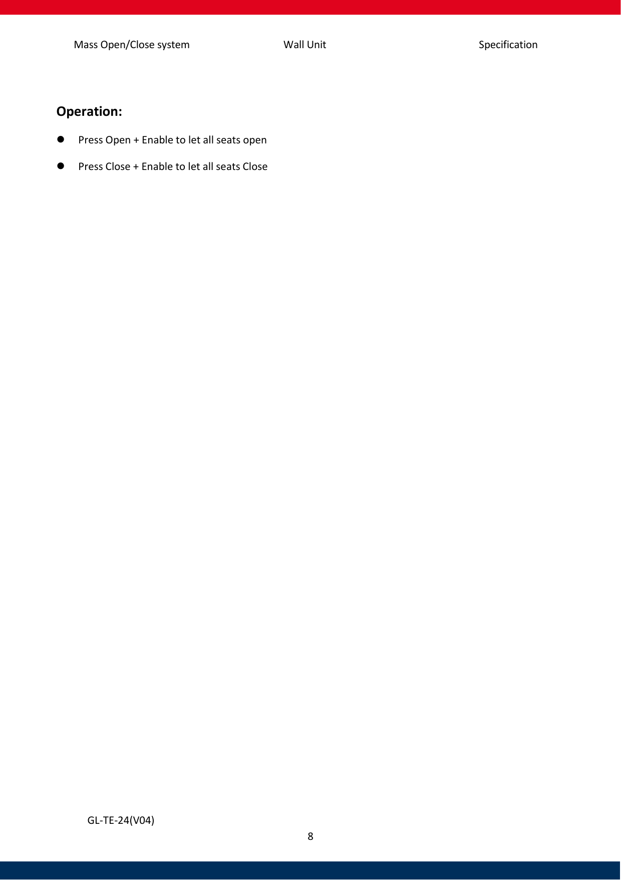 Specification Mass Open/Close system Wall Unit 8   GL-TE-24(V04)  Operation:  Press Open + Enable to let all seats open  Press Close + Enable to let all seats Close      