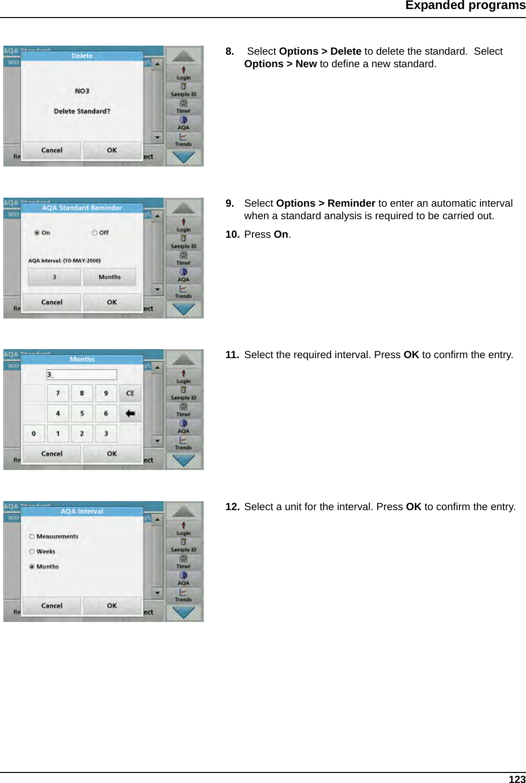 123Expanded programs8.  Select Options &gt; Delete to delete the standard.  Select Options &gt; New to define a new standard.9. Select Options &gt; Reminder to enter an automatic interval when a standard analysis is required to be carried out.10. Press On.11. Select the required interval. Press OK to confirm the entry.12. Select a unit for the interval. Press OK to confirm the entry.
