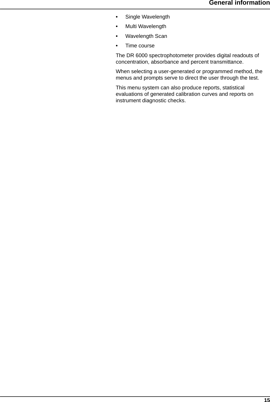 15General information•Single Wavelength•Multi Wavelength•Wavelength Scan•Time courseThe DR 6000 spectrophotometer provides digital readouts of concentration, absorbance and percent transmittance.When selecting a user-generated or programmed method, the menus and prompts serve to direct the user through the test.This menu system can also produce reports, statistical evaluations of generated calibration curves and reports on instrument diagnostic checks.