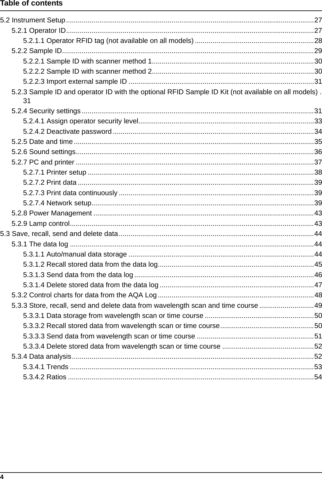 4Table of contents5.2 Instrument Setup...............................................................................................................................275.2.1 Operator ID...............................................................................................................................275.2.1.1 Operator RFID tag (not available on all models) .............................................................285.2.2 Sample ID.................................................................................................................................295.2.2.1 Sample ID with scanner method 1...................................................................................305.2.2.2 Sample ID with scanner method 2...................................................................................305.2.2.3 Import external sample ID ...............................................................................................315.2.3 Sample ID and operator ID with the optional RFID Sample ID Kit (not available on all models) .315.2.4 Security settings.......................................................................................................................315.2.4.1 Assign operator security level..........................................................................................335.2.4.2 Deactivate password .......................................................................................................345.2.5 Date and time...........................................................................................................................355.2.6 Sound settings..........................................................................................................................365.2.7 PC and printer ..........................................................................................................................375.2.7.1 Printer setup ....................................................................................................................385.2.7.2 Print data .........................................................................................................................395.2.7.3 Print data continuously ....................................................................................................395.2.7.4 Network setup..................................................................................................................395.2.8 Power Management .................................................................................................................435.2.9 Lamp control.............................................................................................................................435.3 Save, recall, send and delete data....................................................................................................445.3.1 The data log .............................................................................................................................445.3.1.1 Auto/manual data storage ...............................................................................................445.3.1.2 Recall stored data from the data log................................................................................455.3.1.3 Send data from the data log ............................................................................................465.3.1.4 Delete stored data from the data log ...............................................................................475.3.2 Control charts for data from the AQA Log................................................................................485.3.3 Store, recall, send and delete data from wavelength scan and time course ............................495.3.3.1 Data storage from wavelength scan or time course ........................................................505.3.3.2 Recall stored data from wavelength scan or time course................................................505.3.3.3 Send data from wavelength scan or time course ............................................................515.3.3.4 Delete stored data from wavelength scan or time course ...............................................525.3.4 Data analysis............................................................................................................................525.3.4.1 Trends .............................................................................................................................535.3.4.2 Ratios ..............................................................................................................................54