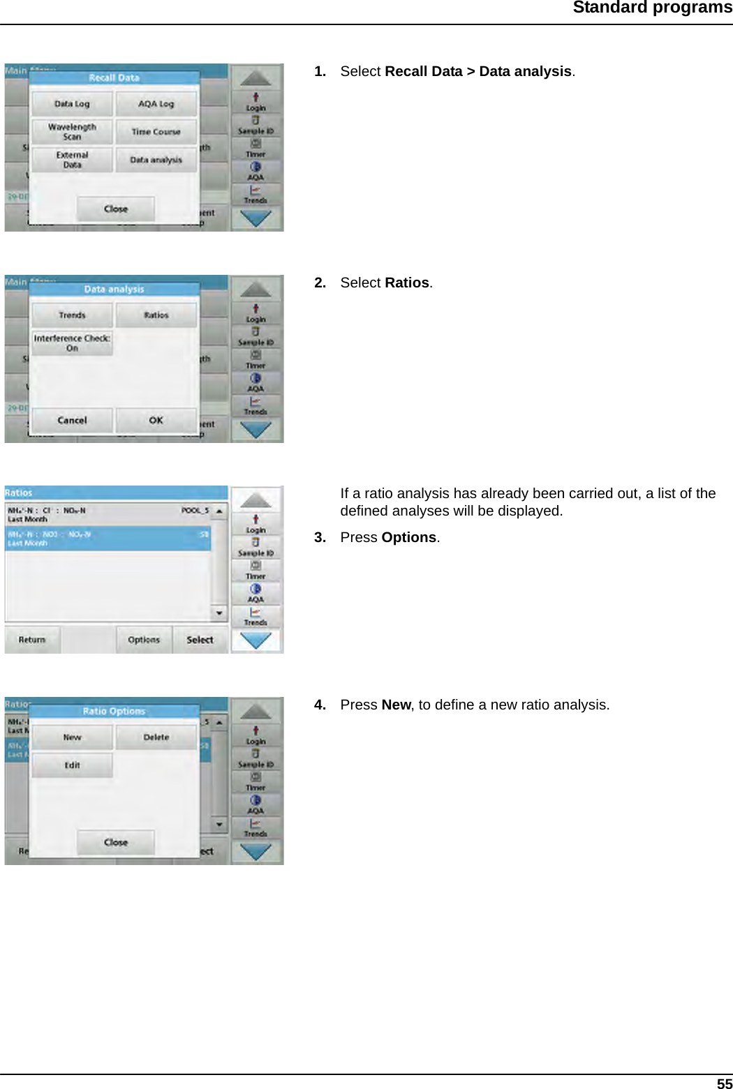 55Standard programs1. Select Recall Data &gt; Data analysis.2. Select Ratios.If a ratio analysis has already been carried out, a list of the defined analyses will be displayed.3. Press Options.4. Press New, to define a new ratio analysis.