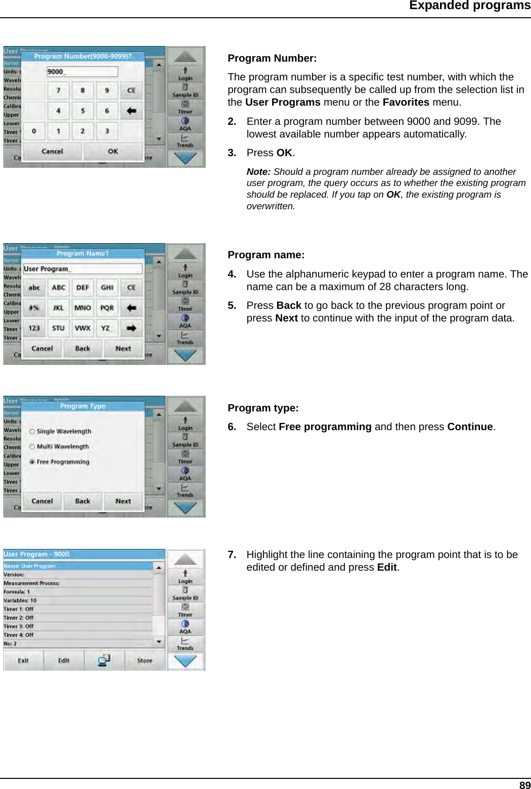 89Expanded programsProgram Number: The program number is a specific test number, with which the program can subsequently be called up from the selection list in the User Programs menu or the Favorites menu.2. Enter a program number between 9000 and 9099. The lowest available number appears automatically.3. Press OK.Note: Should a program number already be assigned to another user program, the query occurs as to whether the existing program should be replaced. If you tap on OK, the existing program is overwritten.Program name: 4. Use the alphanumeric keypad to enter a program name. The name can be a maximum of 28 characters long.5. Press Back to go back to the previous program point or press Next to continue with the input of the program data.Program type:6. Select Free programming and then press Continue.7. Highlight the line containing the program point that is to be edited or defined and press Edit.