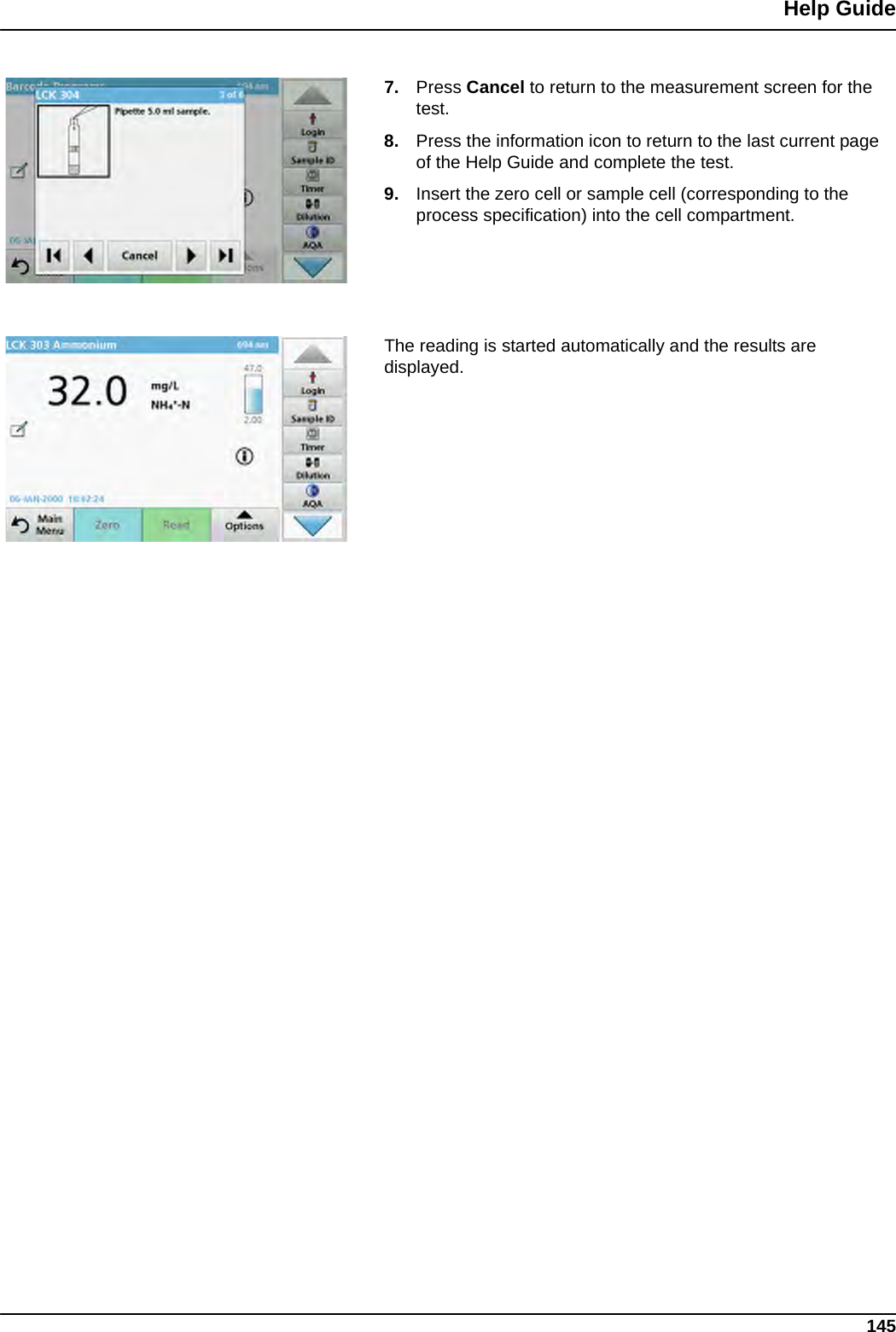 145Help Guide7. Press Cancel to return to the measurement screen for the test.8. Press the information icon to return to the last current page of the Help Guide and complete the test.9. Insert the zero cell or sample cell (corresponding to the process specification) into the cell compartment. The reading is started automatically and the results are displayed.