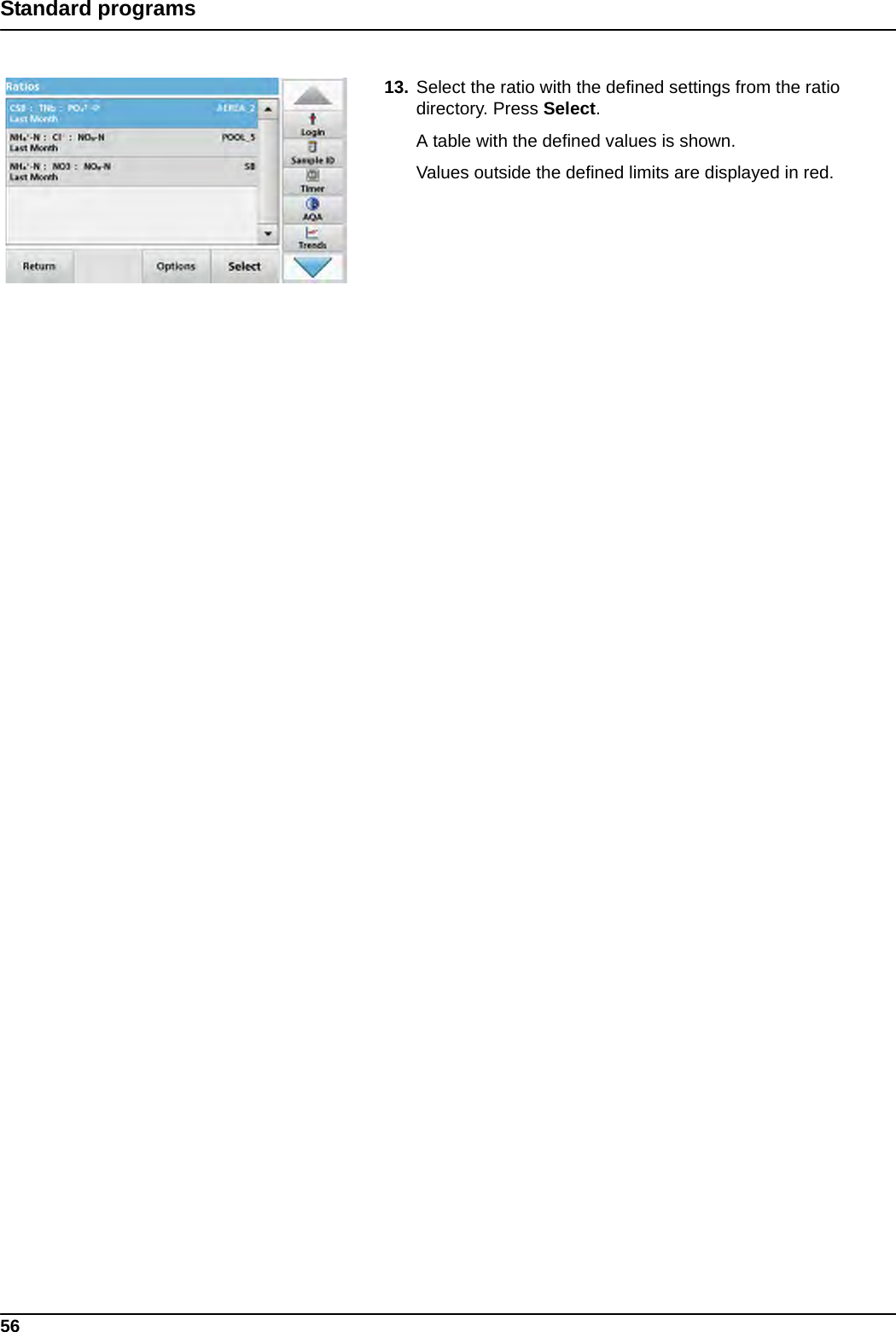 56Standard programs13. Select the ratio with the defined settings from the ratio directory. Press Select.A table with the defined values is shown. Values outside the defined limits are displayed in red.