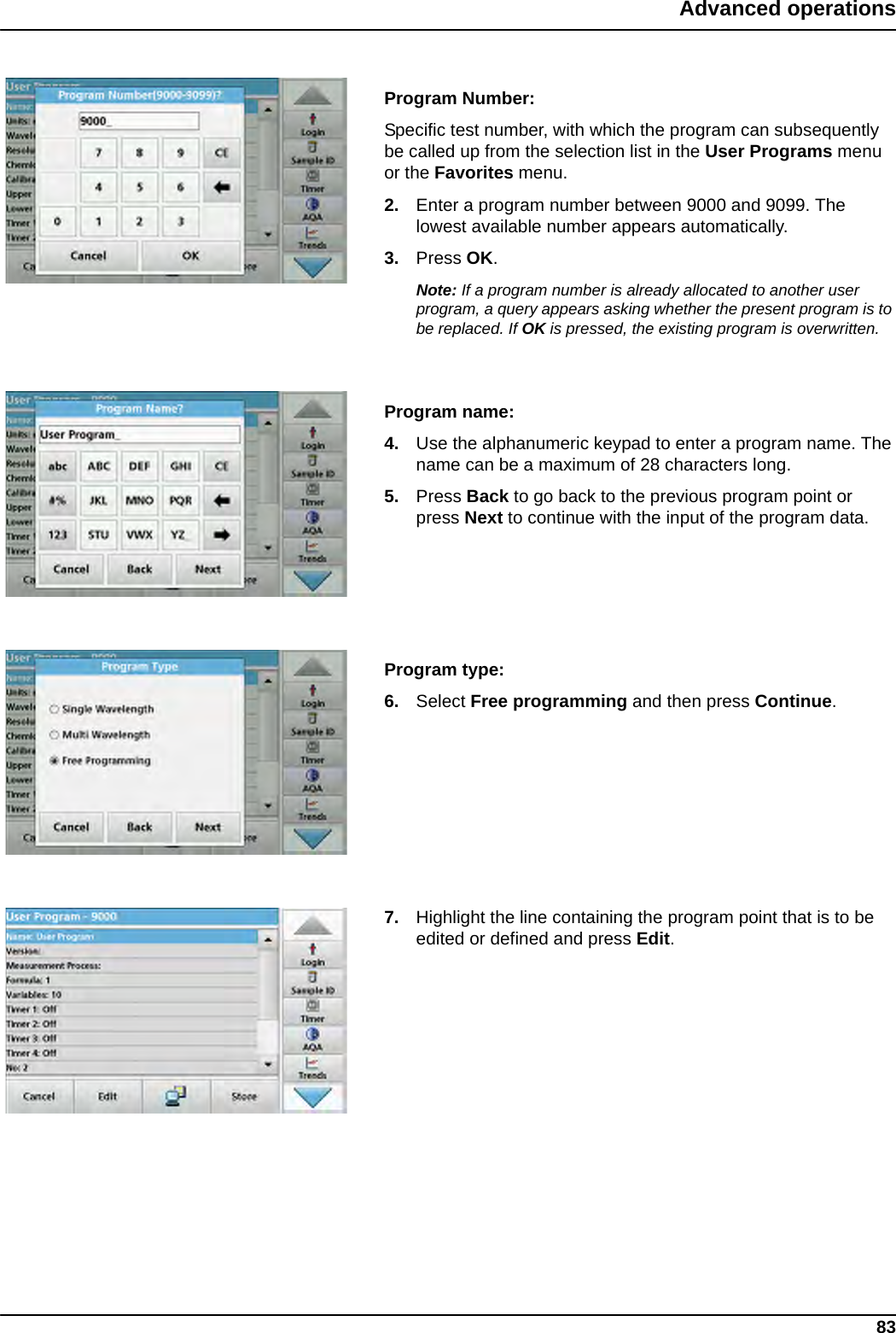 83Advanced operationsProgram Number: Specific test number, with which the program can subsequently be called up from the selection list in the User Programs menu or the Favorites menu.2. Enter a program number between 9000 and 9099. The lowest available number appears automatically.3. Press OK.Note: If a program number is already allocated to another user program, a query appears asking whether the present program is to be replaced. If OK is pressed, the existing program is overwritten.Program name: 4. Use the alphanumeric keypad to enter a program name. The name can be a maximum of 28 characters long.5. Press Back to go back to the previous program point or press Next to continue with the input of the program data.Program type:6. Select Free programming and then press Continue.7. Highlight the line containing the program point that is to be edited or defined and press Edit.