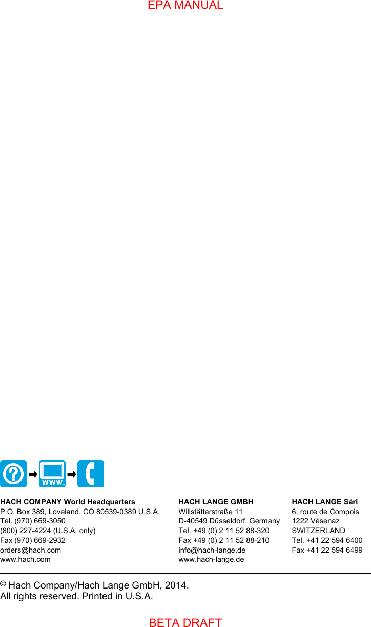 HACH COMPANY World HeadquartersP.O. Box 389, Loveland, CO 80539-0389 U.S.A.Tel. (970) 669-3050(800) 227-4224 (U.S.A. only)Fax (970) 669-2932orders@hach.comwww.hach.comHACH LANGE GMBHWillstätterstraße 11D-40549 Düsseldorf, GermanyTel. +49 (0) 2 11 52 88-320Fax +49 (0) 2 11 52 88-210info@hach-lange.dewww.hach-lange.deHACH LANGE Sàrl6, route de Compois1222 VésenazSWITZERLANDTel. +41 22 594 6400Fax +41 22 594 6499© Hach Company/Hach Lange GmbH, 2014.All rights reserved. Printed in U.S.A.EPA MANUALBETA DRAFT