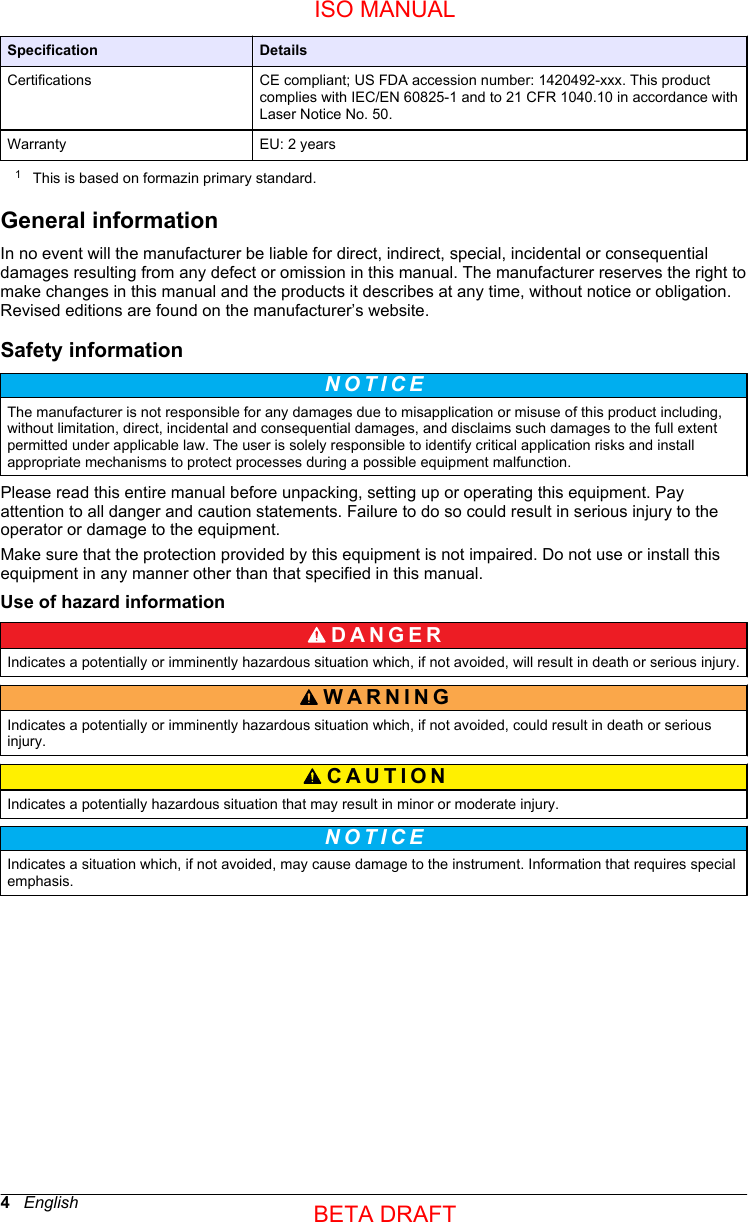 Specification DetailsCertifications CE compliant; US FDA accession number: 1420492-xxx. This productcomplies with IEC/EN 60825-1 and to 21 CFR 1040.10 in accordance withLaser Notice No. 50.Warranty EU: 2 years1This is based on formazin primary standard.General informationIn no event will the manufacturer be liable for direct, indirect, special, incidental or consequentialdamages resulting from any defect or omission in this manual. The manufacturer reserves the right tomake changes in this manual and the products it describes at any time, without notice or obligation.Revised editions are found on the manufacturer’s website.Safety informationN O T I C E The manufacturer is not responsible for any damages due to misapplication or misuse of this product including,without limitation, direct, incidental and consequential damages, and disclaims such damages to the full extentpermitted under applicable law. The user is solely responsible to identify critical application risks and installappropriate mechanisms to protect processes during a possible equipment malfunction.Please read this entire manual before unpacking, setting up or operating this equipment. Payattention to all danger and caution statements. Failure to do so could result in serious injury to theoperator or damage to the equipment.Make sure that the protection provided by this equipment is not impaired. Do not use or install thisequipment in any manner other than that specified in this manual.Use of hazard informationD A N G E R Indicates a potentially or imminently hazardous situation which, if not avoided, will result in death or serious injury.WARNING Indicates a potentially or imminently hazardous situation which, if not avoided, could result in death or seriousinjury.CAUTION Indicates a potentially hazardous situation that may result in minor or moderate injury.N O T I C E Indicates a situation which, if not avoided, may cause damage to the instrument. Information that requires specialemphasis.4   EnglishISO MANUALBETA DRAFT 