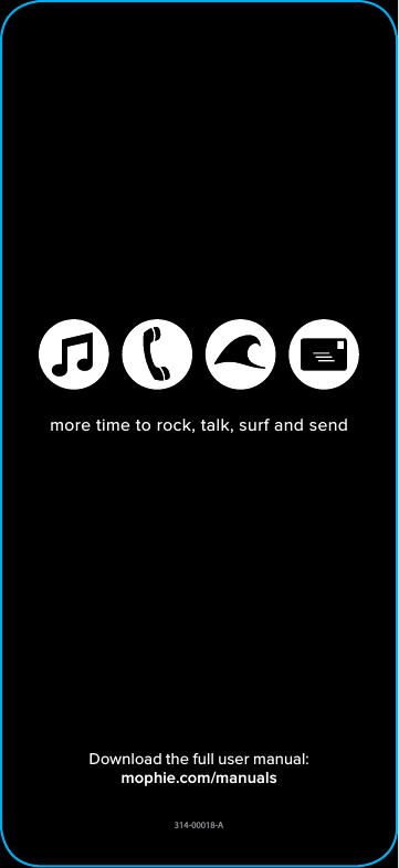 314-00018-ADownload the full user manual:mophie.com/manualsmore time to rock, talk, surf and send