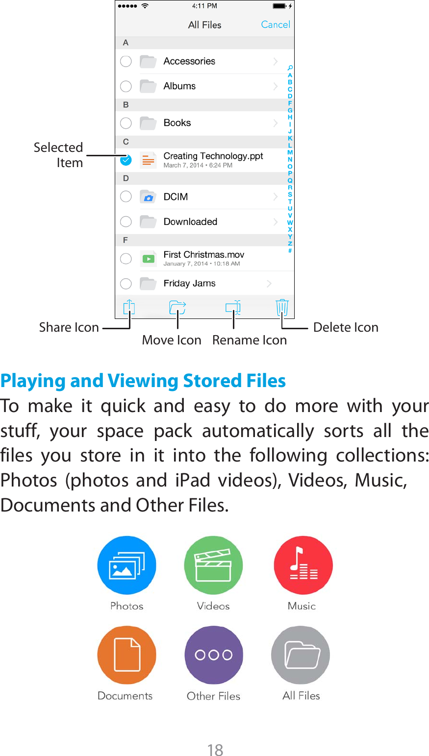 18Playing and Viewing Stored FilesTo make it quick and easy to do more with your stuff, your space pack automatically sorts all the files you store in it into the following collections: 1IPUPT QIPUPT BOE J1ad WJEFPT7JEFPT .VTJD%PDVNFOUTBOE0UIFS&apos;JMFTDelete IconMove IconSelectedItemShare Icon Rename Icon