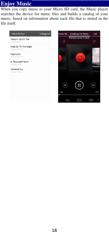 18 Enjoy Music When you copy music to your Micro SD card, the Music player searches the device for music files and builds a catalog of your music, based on information about each file that is stored in the file itself.                  