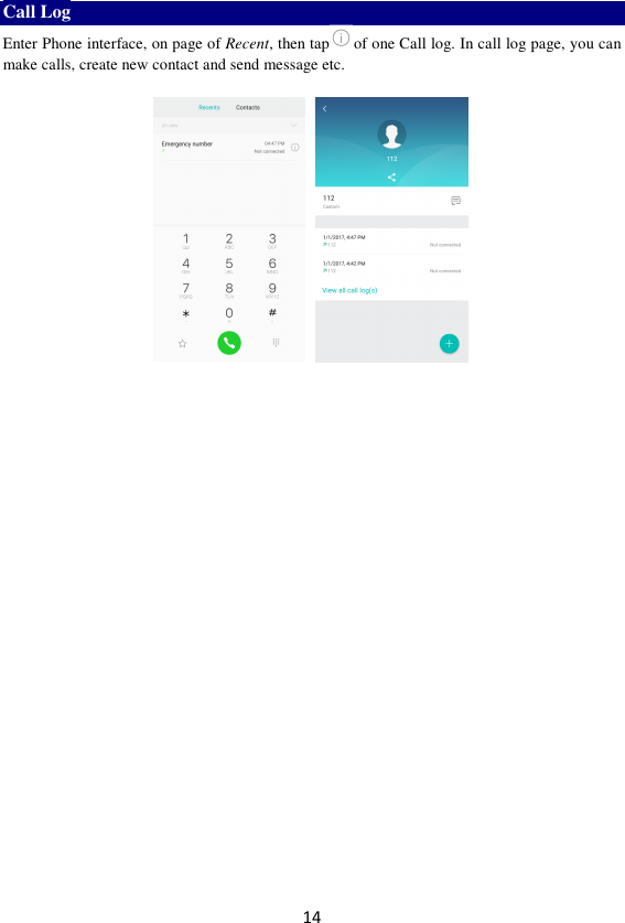 14 Call Log Enter Phone interface, on page of Recent, then tap of one Call log. In call log page, you can make calls, create new contact and send message etc.       