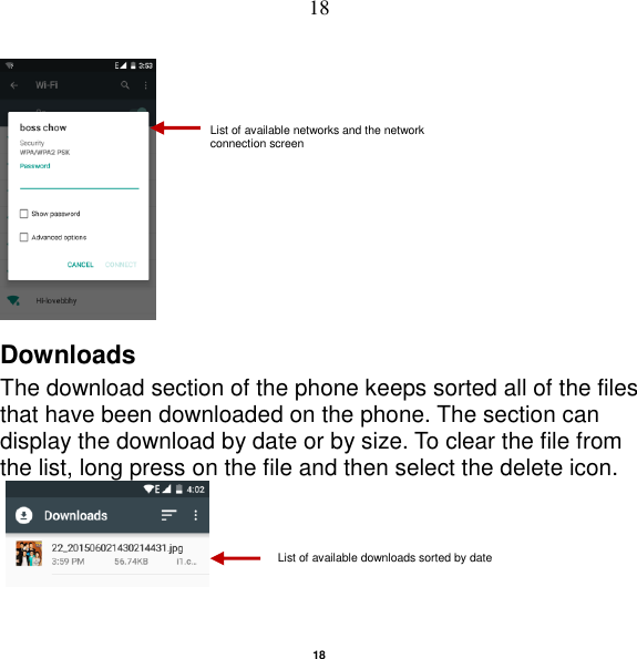   18 18  Downloads The download section of the phone keeps sorted all of the files that have been downloaded on the phone. The section can display the download by date or by size. To clear the file from the list, long press on the file and then select the delete icon.    List of available networks and the network connection screen List of available downloads sorted by date 