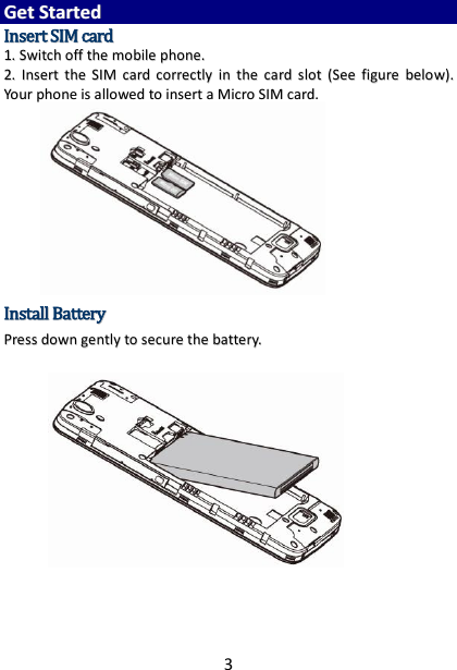 3 GGeett  SSttaarrtteedd  IInnsseerrtt  SSIIMM  ccaarrdd  11..  SSwwiittcchh  ooffff  tthhee  mmoobbiillee  pphhoonnee..  22..  IInnsseerrtt  tthhee  SSIIMM  ccaarrdd  ccoorrrreeccttllyy  iinn  tthhee  ccaarrdd  sslloott  ((SSeeee  ffiigguurree  bbeellooww))..  YYoouurr  pphhoonnee  iiss  aalllloowweedd  ttoo  iinnsseerrtt  aa  MMiiccrroo  SSIIMM  ccaarrdd..             IInnssttaallll  BBaatttteerryy  PPrreessss  ddoowwnn  ggeennttllyy  ttoo  sseeccuurree  tthhee  bbaatttteerryy..                                    