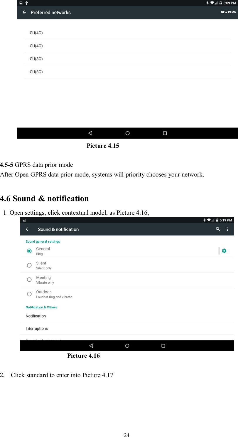 24Picture 4.154.5-5 GPRS data prior modeAfter Open GPRS data prior mode, systems will priority chooses your network.4.6 Sound &amp; notification1. Open settings, click contextual model, as Picture 4.16,Picture 4.162. Click standard to enter into Picture 4.17