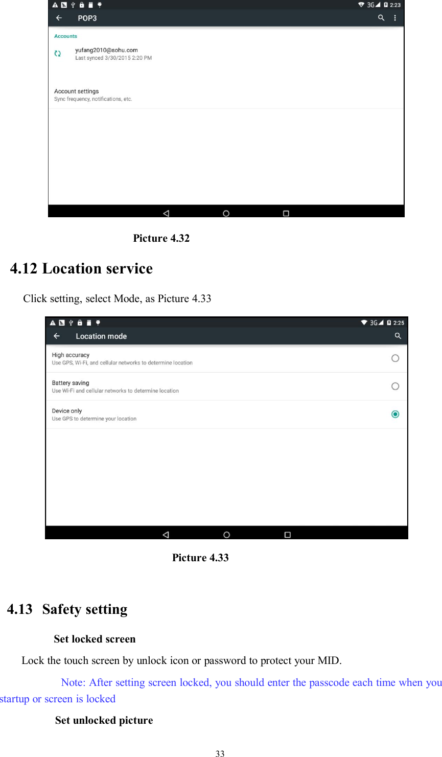 33Picture 4.324.12 Location serviceClick setting, select Mode, as Picture 4.33Picture 4.334.13 Safety settingSet locked screenLock the touch screen by unlock icon or password to protect your MID.Note: After setting screen locked, you should enter the passcode each time when youstartup or screen is lockedSet unlocked picture
