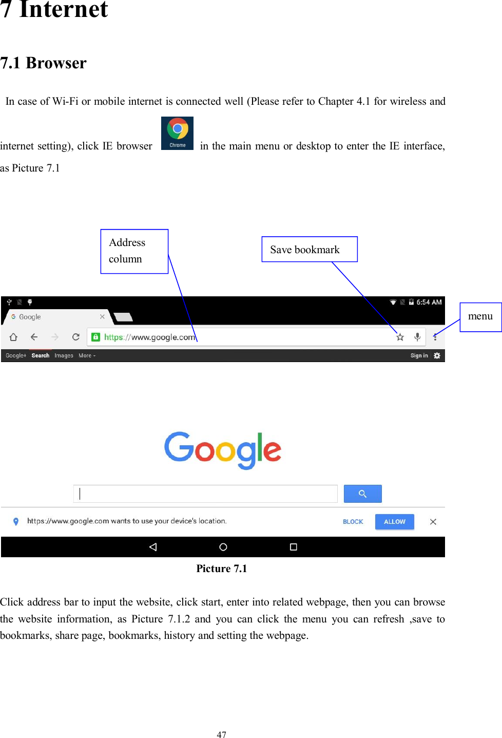 477 Internet7.1 BrowserIn case of Wi-Fi or mobile internet is connected well (Please refer to Chapter 4.1 for wireless andinternet setting), click IE browser in the main menu or desktop to enter the IE interface,as Picture 7.1Picture 7.1Click address bar to input the website, click start, enter into related webpage, then you can browsethe website information, as Picture 7.1.2 and you can click the menu you can refresh ,save tobookmarks, share page, bookmarks, history and setting the webpage.AddresscolumnmenuSave bookmark