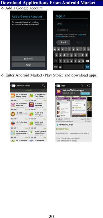 20 Download Applications From Android Market -&gt; Add a Google account             -&gt; Enter Android Market (Play Store) and download apps.          