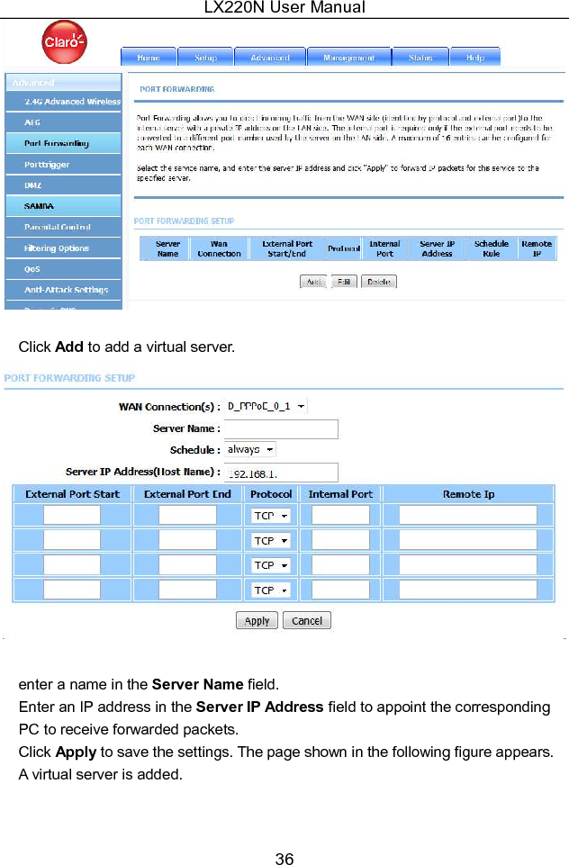 LX220N User Manual 36   Click Add to add a virtual server.   enter a name in the Server Name field. Enter an IP address in the Server IP Address field to appoint the corresponding PC to receive forwarded packets. Click Apply to save the settings. The page shown in the following figure appears. A virtual server is added.  