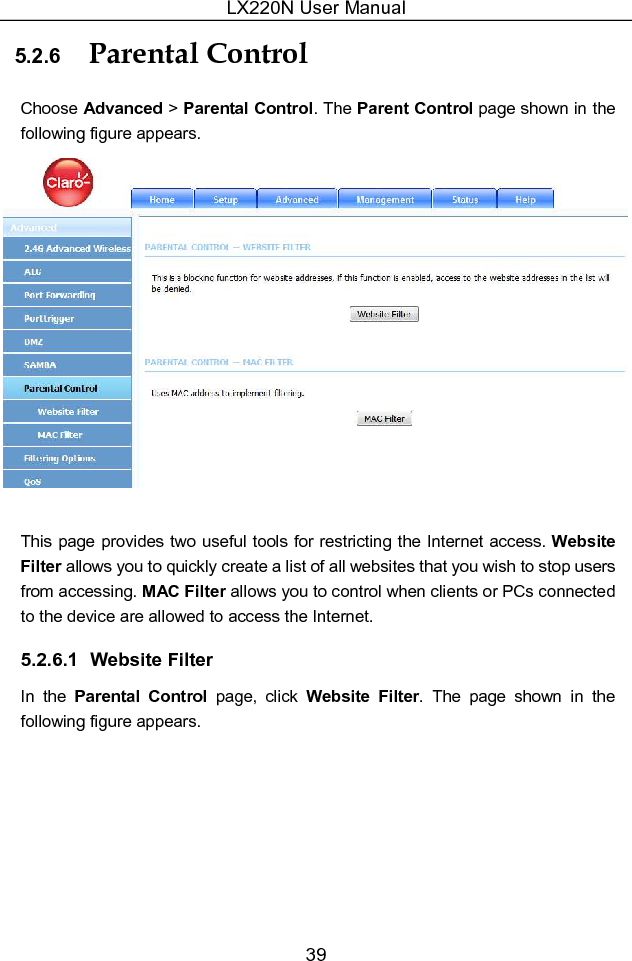 LX220N User Manual 39 5.2.6  Parental Control Choose Advanced &gt; Parental Control. The Parent Control page shown in the following figure appears.   This page provides two useful tools  for restricting the Internet access. Website Filter allows you to quickly create a list of all websites that you wish to stop users from accessing. MAC Filter allows you to control when clients or PCs connected to the device are allowed to access the Internet. 5.2.6.1  Website Filter In  the  Parental  Control  page,  click  Website  Filter.  The  page  shown  in  the following figure appears. 