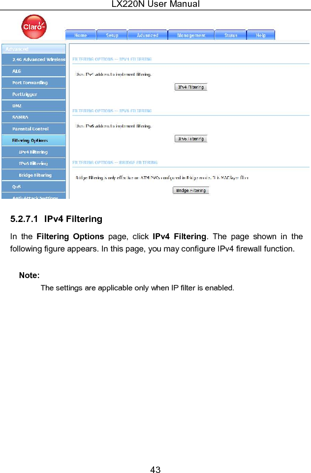 LX220N User Manual 43  5.2.7.1  IPv4 Filtering In  the  Filtering  Options  page,  click  IPv4  Filtering.  The  page  shown  in  the following figure appears. In this page, you may configure IPv4 firewall function. Note:   The settings are applicable only when IP filter is enabled. 