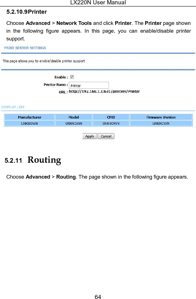 LX220N User Manual 64 5.2.10.9 Printer Choose Advanced &gt; Network Tools and click Printer. The Printer page shown in  the  following  figure  appears.  In  this  page,  you  can  enable/disable  printer support.  5.2.11  Routing Choose Advanced &gt; Routing. The page shown in the following figure appears. 