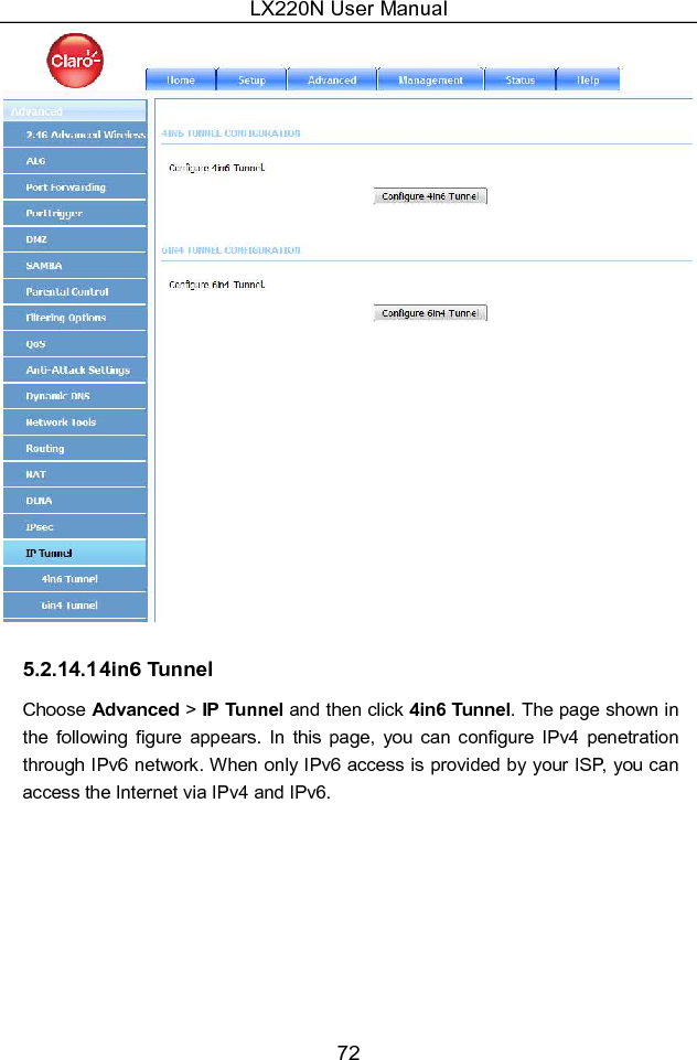 LX220N User Manual 72  5.2.14.1 4in6 Tunnel Choose Advanced &gt; IP Tunnel and then click 4in6 Tunnel. The page shown in the  following  figure  appears.  In  this  page,  you  can  configure  IPv4  penetration through IPv6 network. When only IPv6 access is provided by your ISP, you can access the Internet via IPv4 and IPv6. 