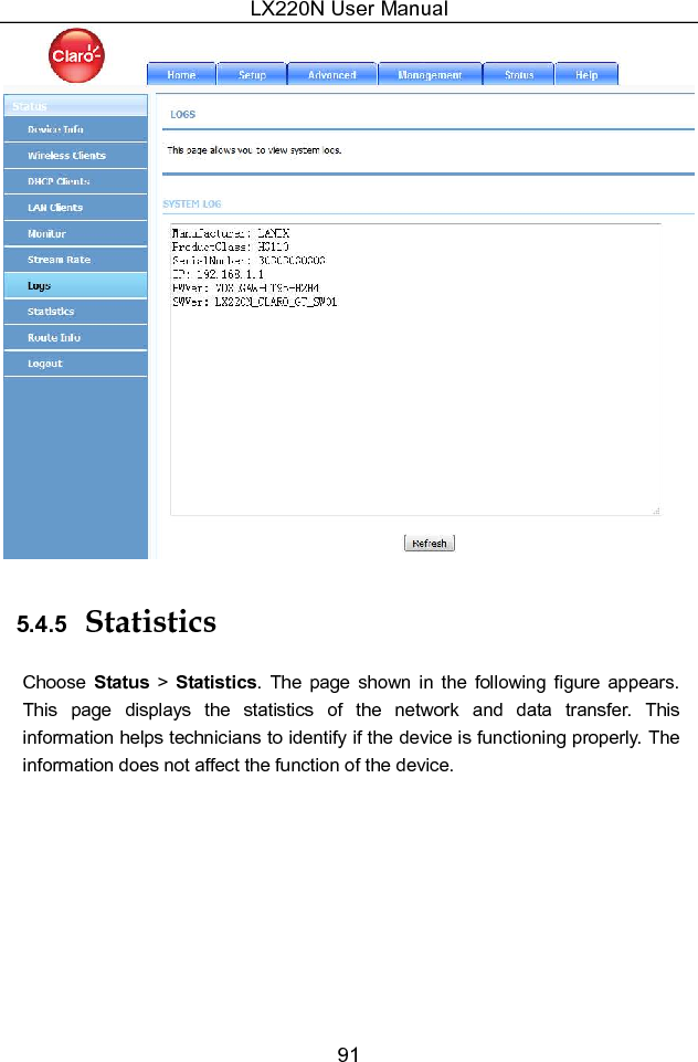 LX220N User Manual 91  5.4.5  Statistics Choose  Status  &gt;  Statistics.  The  page  shown  in  the  following  figure  appears. This  page  displays  the  statistics  of  the  network  and  data  transfer.  This information helps technicians to identify if the device is functioning properly. The information does not affect the function of the device. 