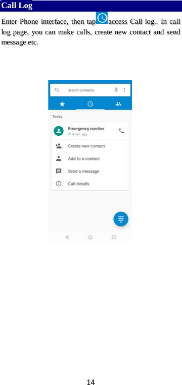 14 Call Log Enter Phone interface, then tap access Call log.. In call log page, you can make calls, create new contact and send message etc.      