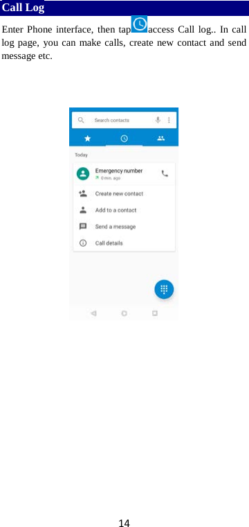 14 Call Log Enter Phone interface, then tap access Call log.. In call log page, you can make calls, create new contact and send message etc.      