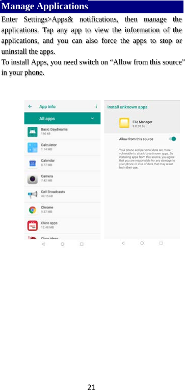 21 Manage Applications   Enter Settings&gt;Apps&amp; notifications, then manage the applications. Tap any app to view the information of the applications, and you can also force the apps to stop or uninstall the apps.   To install Apps, you need switch on “Allow from this source” in your phone.        