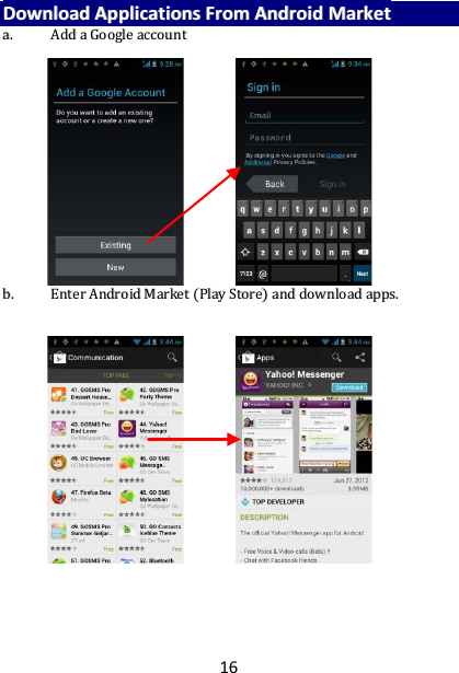 16 DDoowwnnllooaadd  AApppplliiccaattiioonnss  FFrroomm  AAnnddrrooiidd  MMaarrkkeett  aa..  AAdddd  aa  GGooooggllee  aaccccoouunntt                        bb..  EEnntteerr  AAnnddrrooiidd  MMaarrkkeett  ((PPllaayy  SSttoorree))  aanndd  ddoowwnnllooaadd  aappppss..                    