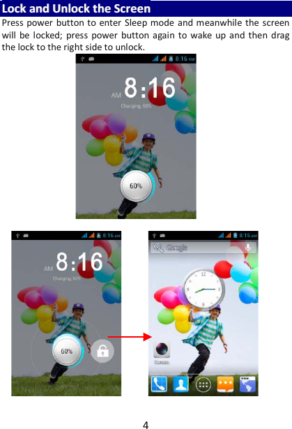 4 LLoocckk  aanndd  UUnnlloocckk  tthhee  SSccrreeeenn  Press power button to enter Sleep mode and meanwhile the screen will be locked; press power button again to wake up and then drag the lock to the right side to unlock.     