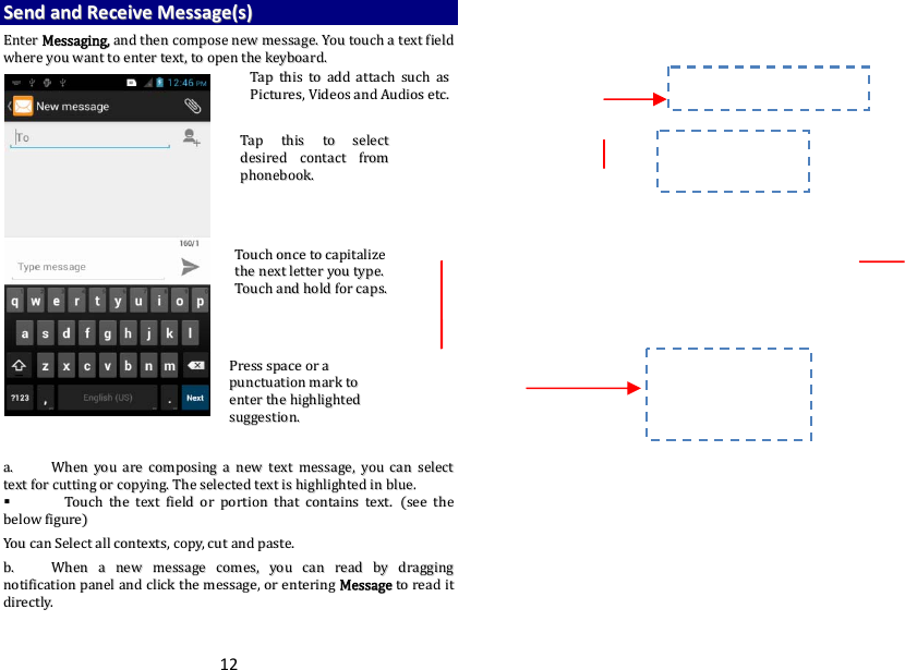 12SSeennddaannddRReecceeiivveeMMeessssaaggee((ss))EEnntteerrMMeessssaaggiinngg,,aannddtthheennccoommppoosseenneewwmmeessssaaggee..YYoouuttoouucchhaatteexxttffiieellddwwhheerreeyyoouuwwaannttttooeenntteerrtteexxtt,,ttooooppeenntthheekkeeyybbooaarrdd..aa..  WWhheennyyoouuaarreeccoommppoossiinnggaanneewwtteexxttmmeessssaaggee,,yyoouuccaannsseelleecctttteexxttffoorrccuuttttiinnggoorrccooppyyiinngg..TThheesseelleecctteeddtteexxttiisshhiigghhlliigghhtteeddiinnbblluuee..  TToouucchhtthheetteexxttffiieellddoorrppoorrttiioonntthhaattccoonnttaaiinnsstteexxtt..sseeeetthheebbeelloowwffiigguurreeYYoouuccaannSSeelleeccttaallllccoonntteexxttss,,ccooppyy,,ccuuttaannddppaassttee..bb..  WWhheennaanneewwmmeessssaaggeeccoommeess,,yyoouuccaannrreeaaddbbyyddrraaggggiinnggnnoottiiffiiccaattiioonnppaanneellaannddcclliicckktthheemmeessssaaggee,,oorreenntteerriinnggMMeessssaaggeettoorreeaaddiittddiirreeccttllyy..TTaapptthhiissttoosseelleeccttddeessiirreeddccoonnttaaccttffrroommpphhoonneebbooookk..TToouucchhoonncceettooccaappiittaalliizzeetthheenneexxttlleetttteerryyoouuttyyppee..TToouucchhaannddhhoollddffoorrccaappss..PPrreessssssppaacceeoorraappuunnccttuuaattiioonnmmaarrkkttooeenntteerrtthheehhiigghhlliigghhtteeddssuuggggeessttiioonn..TTaapptthhiissttooaaddddaattttaacchhssuucchhaassPPiiccttuurreess,,VViiddeeoossaannddAAuuddiioosseettcc..