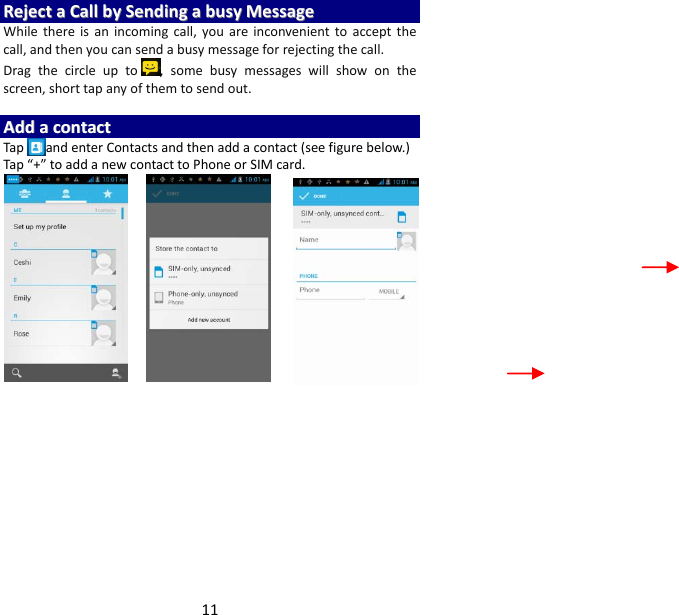 11RReejjeeccttaaCCaallllbbyySSeennddiinnggaabbuussyyMMeessssaaggeeWhilethereisanincomingcall,youareinconvenienttoacceptthecall,andthenyoucansendabusymessageforrejectingthecall.Dragthecircleupto ,somebusymessageswillshowonthescreen,shorttapanyofthemtosendout.AAddddaaccoonnttaaccttTapandenterContactsandthenaddacontact(seefigurebelow.)Tap“+”toaddanewcontacttoPhoneorSIMcard.