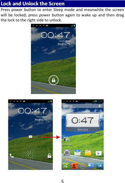 5 LLoocckk  aanndd  UUnnlloocckk  tthhee  SSccrreeeenn  Press power button to enter Sleep mode and meanwhile the screen will be locked; press power button again to wake up and then drag the lock to the right side to unlock.    