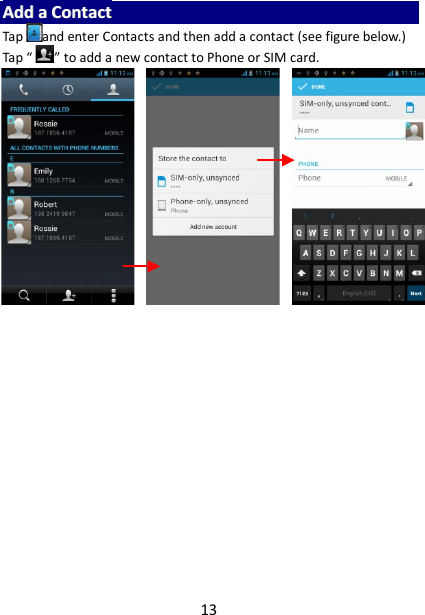 13 AAdddd  aa  CCoonnttaacctt  Tap and enter Contacts and then add a contact (see figure below.) Tap “ ” to add a new contact to Phone or SIM card.                             