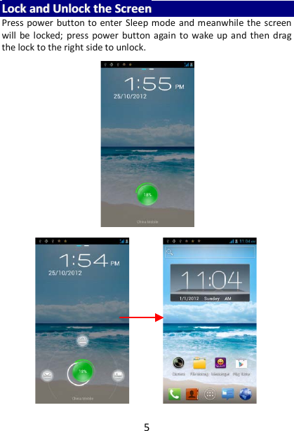 5 LLoocckk  aanndd  UUnnlloocckk  tthhee  SSccrreeeenn  Press power button to enter Sleep mode and meanwhile the screen will be locked; press power button again to wake up and then drag the lock to the right side to unlock.    