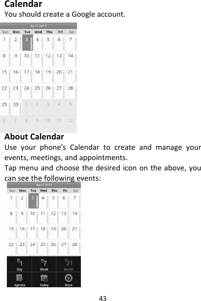 43CalendarYoushouldcreateaGoogleaccount.AboutCalendarUseyourphone&apos;sCalendartocreateandmanageyourevents,meetings,andappointments.Tapmenuandchoosethedesirediconontheabove,youcanseethefollowingevents: