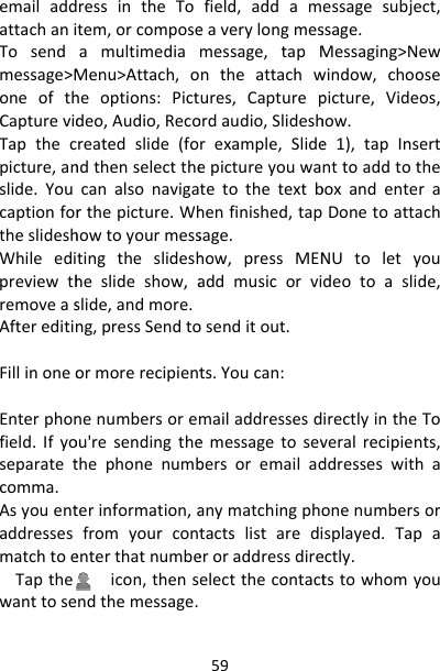 emailaddattachaniTosendmessage&gt;MoneofthCapturevidTapthecpicture,anslide.YoucaptionfortheslideshWhileedipreviewthremoveasAftereditinFillinoneoEnterphonfield.Ifyoseparatetcomma.AsyouentaddressesmatchtoeTapthewanttoseressintheTotem,orcomposeamultimediaMenu&gt;Attach,oheoptions:Pictdeo,Audio,Recoreatedslide(fondthenselectthecanalsonavigarthepicture.Whhowtoyourmesstingtheslideshheslideshow,aslide,andmore.ng,pressSendtoormorerecipientnenumbersoremou&apos;resendingthethephonenumbterinformation,afromyourcontenterthatnumbeicon,thensndthemessage.59field,addameaverylongmesmessage,tapMntheattachwures,Capturepordaudio,Slideshrexample,Slideepictureyouwatetothetextbhenfinished,tapsage.how,pressMENaddmusicorviosenditout.ts.Youcan:mailaddressesdemessagetosevbersoremailadanymatchingphotactslistaredieroraddressdireelectthecontactessagesubject,ssage.Messaging&gt;Newwindow,choosepicture,Videos,how.e1),tapInsertnttoaddtotheboxandenteraDonetoattachNUtoletyoudeotoaslide,irectlyintheToveralrecipients,ddresseswithaonenumbersorsplayed.Tapaectly.tstowhomyou