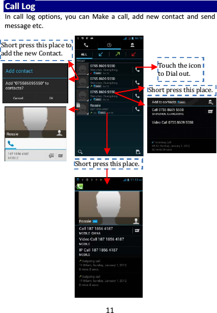11 CCaallll  LLoogg  IInn  ccaallll  lloogg  ooppttiioonnss,,  yyoouu  ccaann  MMaakkee  aa  ccaallll,,  aadddd  nneeww  ccoonnttaacctt  aanndd  sseenndd  mmeessssaaggee  eettcc..            TToouucchh  tthhee  iiccoonn  ttoo  DDiiaall  oouutt..  SShhoorrtt  pprreessss  tthhiiss  ppllaaccee..    SShhoorrtt  pprreessss  tthhiiss  ppllaaccee  ttoo  aadddd  tthhee  nneeww  CCoonnttaacctt..  SShhoorrtt  pprreessss  tthhiiss  ppllaaccee..    
