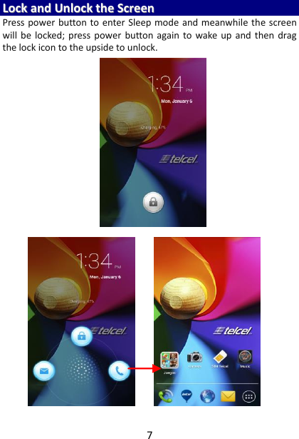 7 LLoocckk  aanndd  UUnnlloocckk  tthhee  SSccrreeeenn  Press power  button to enter Sleep mode and  meanwhile the screen will  be  locked; press power  button  again to  wake  up and then drag the lock icon to the upside to unlock.     