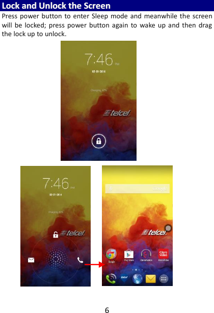 6 LLoocckk  aanndd  UUnnlloocckk  tthhee  SSccrreeeenn  Press power button to enter  Sleep  mode  and  meanwhile the  screen will  be  locked;  press  power  button again  to  wake  up  and  then  drag the lock up to unlock.     