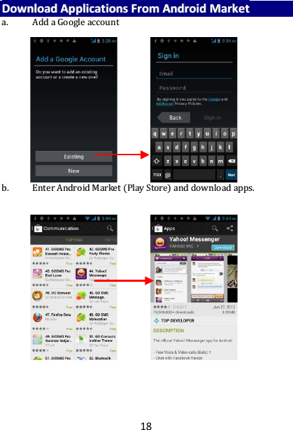 18 DDoowwnnllooaadd  AApppplliiccaattiioonnss  FFrroomm  AAnnddrrooiidd  MMaarrkkeett  aa..  AAdddd  aa  GGooooggllee  aaccccoouunntt                        bb..  EEnntteerr  AAnnddrrooiidd  MMaarrkkeett  ((PPllaayy  SSttoorree))  aanndd  ddoowwnnllooaadd  aappppss..                    
