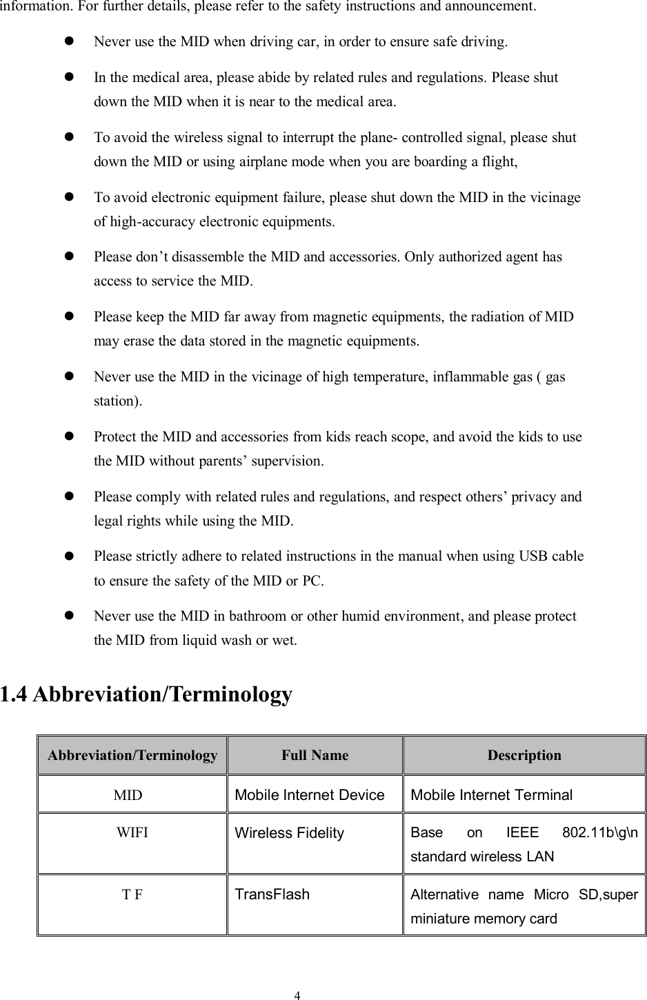 4information. For further details, please refer to the safety instructions and announcement.Never use the MID when driving car, in order to ensure safe driving.In the medical area, please abide by related rules and regulations. Please shutdown the MID when it is near to the medical area.To avoid the wireless signal to interrupt the plane- controlled signal, please shutdown the MID or using airplane mode when you are boarding a flight,To avoid electronic equipment failure, please shut down the MID in the vicinageof high-accuracy electronic equipments.Please don’t disassemble the MID and accessories. Only authorized agent hasaccess to service the MID.Please keep the MID far away from magnetic equipments, the radiation of MIDmay erase the data stored in the magnetic equipments.Never use the MID in the vicinage of high temperature, inflammable gas ( gasstation).Protect the MID and accessories from kids reach scope, and avoid the kids to usethe MID without parents’ supervision.Please comply with related rules and regulations, and respect others’ privacy andlegal rights while using the MID.Please strictly adhere to related instructions in the manual when using USB cableto ensure the safety of the MID or PC.Never use the MID in bathroom or other humid environment, and please protectthe MID from liquid wash or wet.1.4 Abbreviation/TerminologyAbbreviation/TerminologyFull NameDescriptionMIDMobile Internet DeviceMobile Internet TerminalWIFIWireless FidelityBase on IEEE 802.11b\g\nstandard wireless LANT FTransFlashAlternative name Micro SD,superminiature memory card