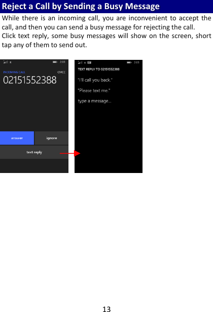 13 Reject a Call by Sending a Busy Message While  there is  an  incoming  call, you  are  inconvenient to accept  the call, and then you can send a busy message for rejecting the call. Click text reply, some  busy messages  will show on  the screen, short tap any of them to send out.     